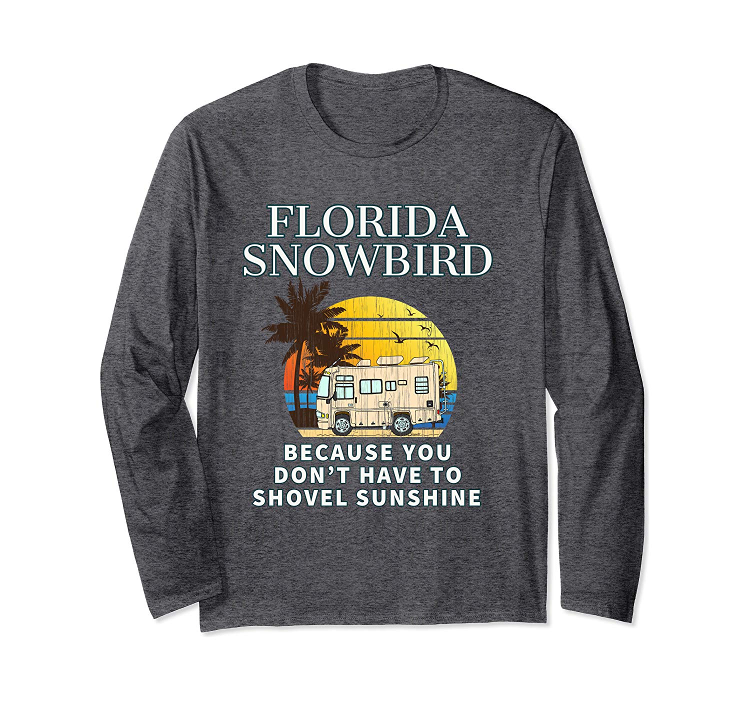 Florida Snowbird  YOU DON’T HAVE TO SHOVEL SUNSHINE Long Sleeve T