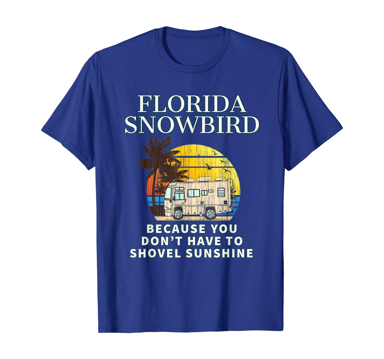 Florida Snowbird  YOU DON’T HAVE TO SHOVEL SUNSHINE Tshirt